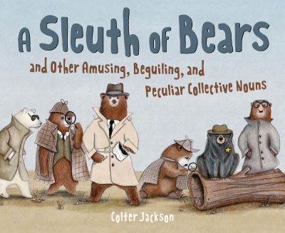 A Sleuth Of Bears And Other Amusing, Beguiling, And Peculiar Collective Nouns